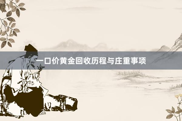 一口价黄金回收历程与庄重事项